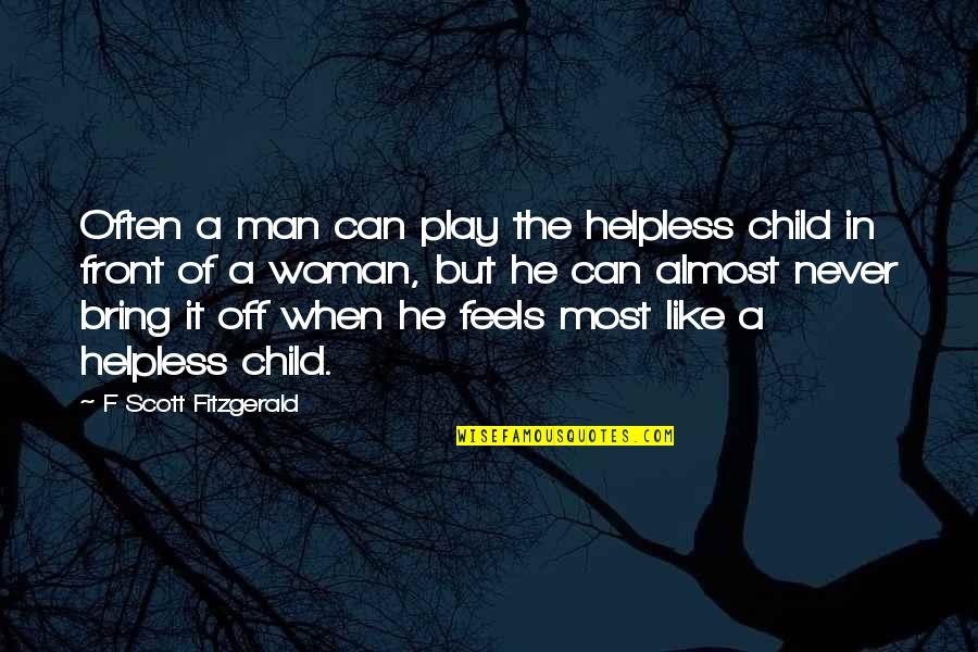 Child Play Quotes By F Scott Fitzgerald: Often a man can play the helpless child