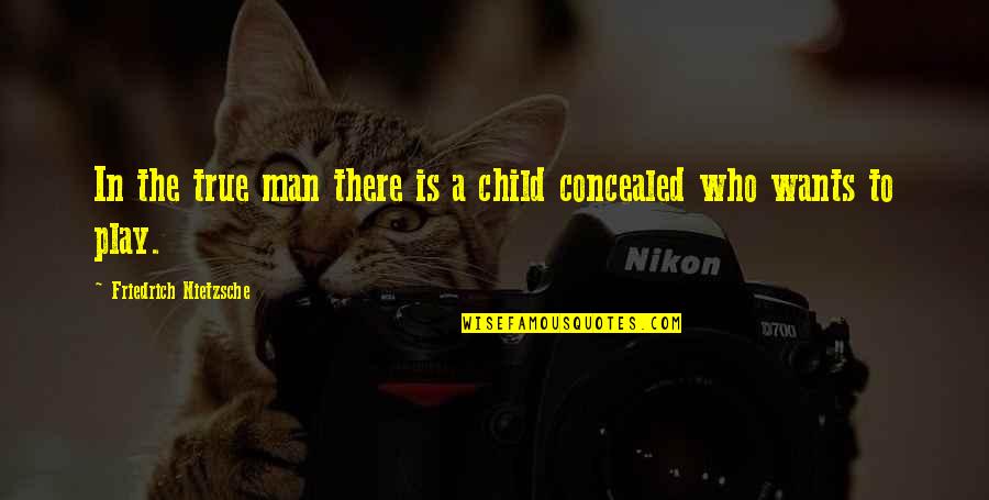 Child Play Quotes By Friedrich Nietzsche: In the true man there is a child