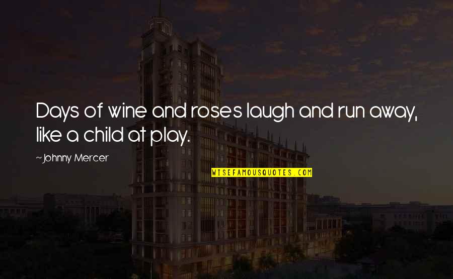 Child Play Quotes By Johnny Mercer: Days of wine and roses laugh and run