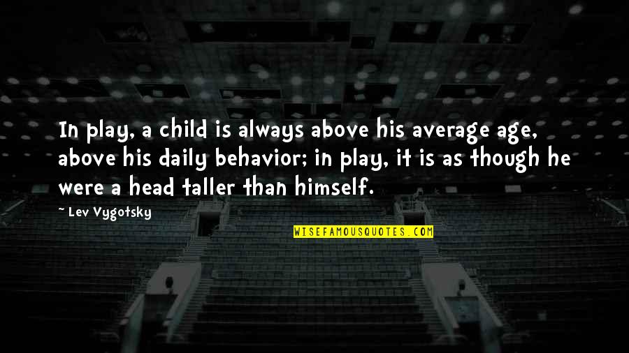 Child Play Quotes By Lev Vygotsky: In play, a child is always above his