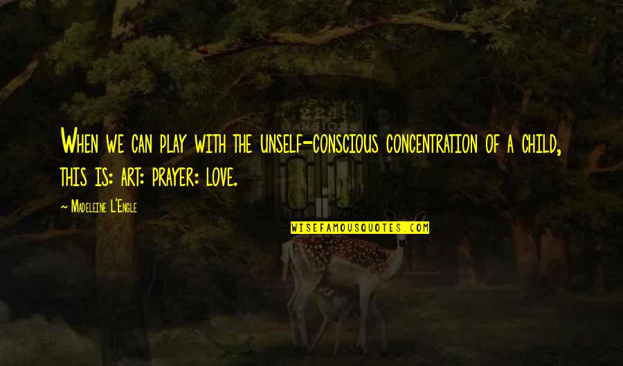 Child Play Quotes By Madeleine L'Engle: When we can play with the unself-conscious concentration