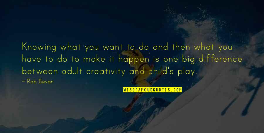 Child Play Quotes By Rob Bevan: Knowing what you want to do and then