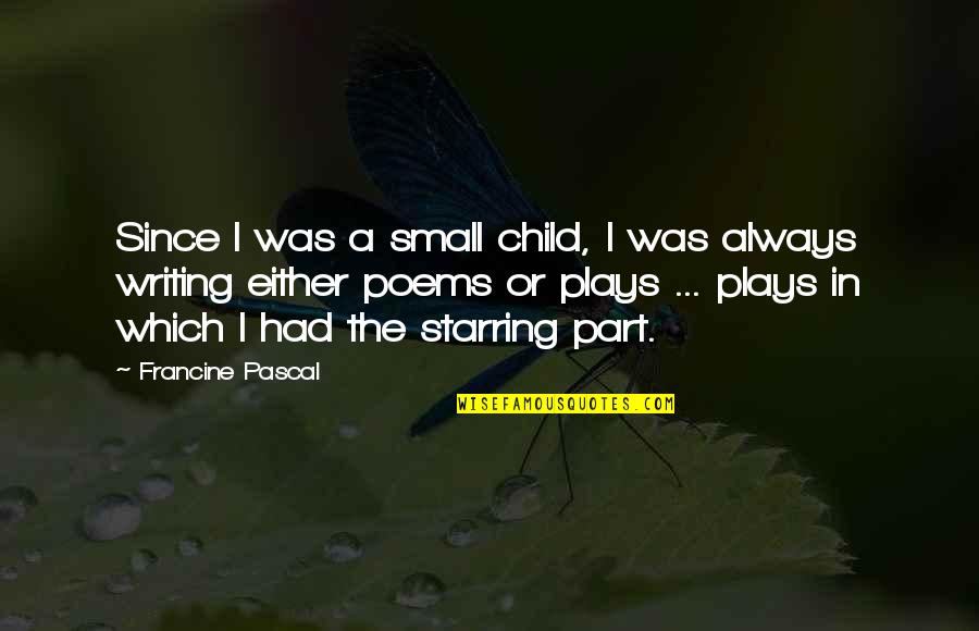 Child Poems Quotes By Francine Pascal: Since I was a small child, I was Child Poems Quotes By Francine Pascal: Since I was a small child, I was