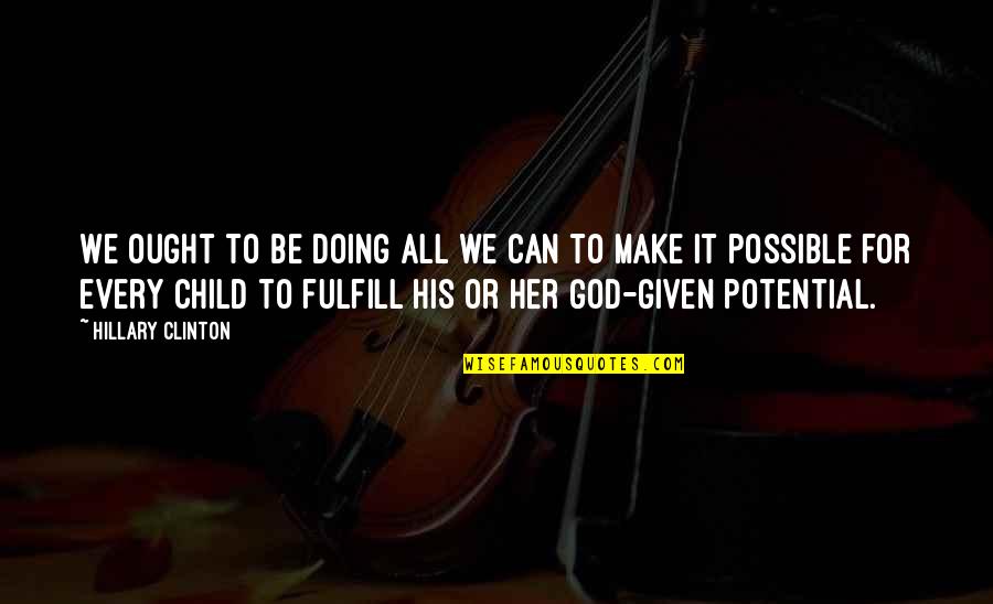 Child Potential Quotes By Hillary Clinton: We ought to be doing all we can Child Potential Quotes By Hillary Clinton: We ought to be doing all we can