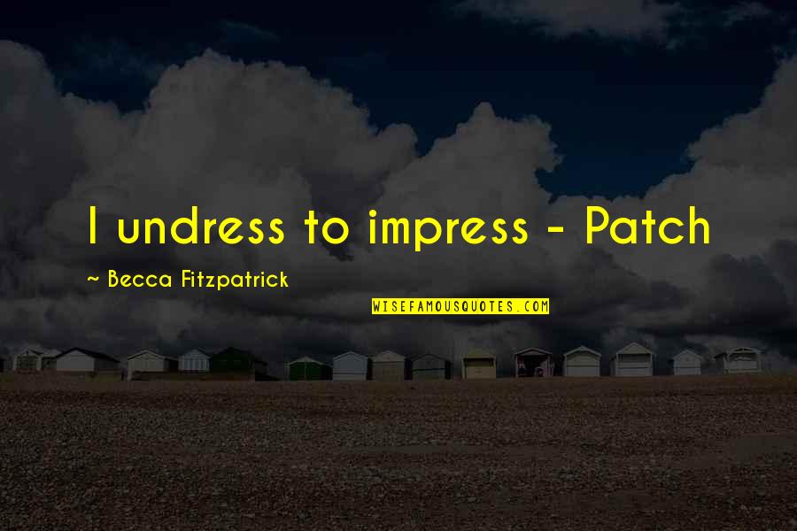 Child Prayer Quotes By Becca Fitzpatrick: I undress to impress - Patch Child Prayer Quotes By Becca Fitzpatrick: I undress to impress - Patch