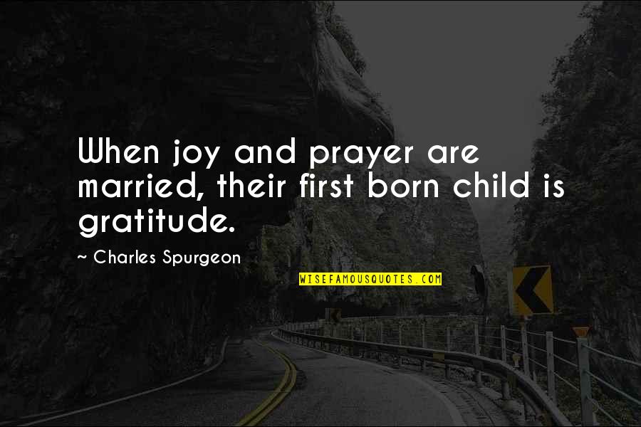 Child Prayer Quotes By Charles Spurgeon: When joy and prayer are married, their first Child Prayer Quotes By Charles Spurgeon: When joy and prayer are married, their first