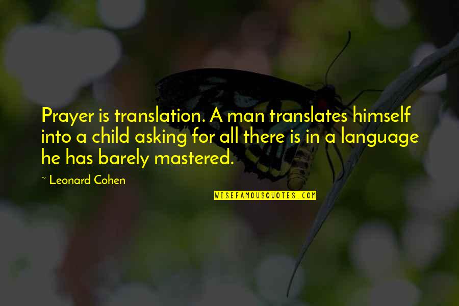 Child Prayer Quotes By Leonard Cohen: Prayer is translation. A man translates himself into Child Prayer Quotes By Leonard Cohen: Prayer is translation. A man translates himself into