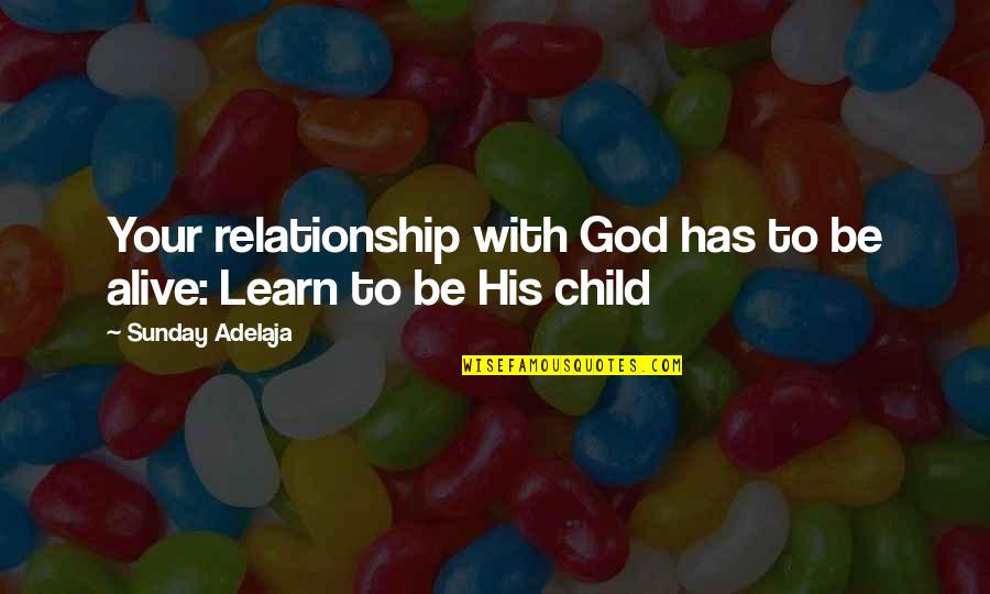 Child Prayer Quotes By Sunday Adelaja: Your relationship with God has to be alive: Child Prayer Quotes By Sunday Adelaja: Your relationship with God has to be alive: