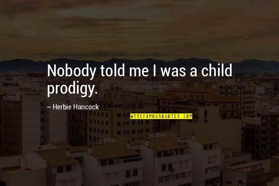 Child Prodigy Quotes By Herbie Hancock: Nobody told me I was a child prodigy.