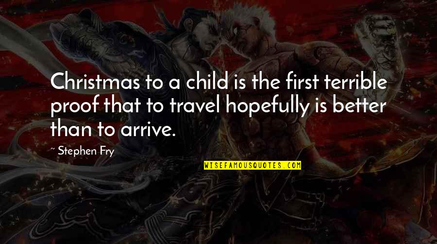 Child Proof Quotes By Stephen Fry: Christmas to a child is the first terrible