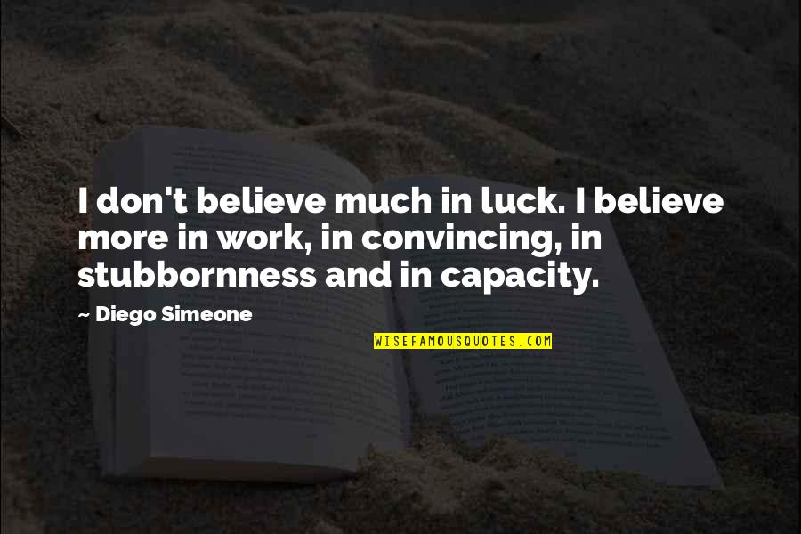 Child Prostiution Quotes By Diego Simeone: I don't believe much in luck. I believe