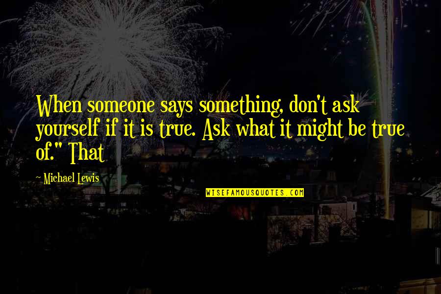 Child Prostiution Quotes By Michael Lewis: When someone says something, don't ask yourself if