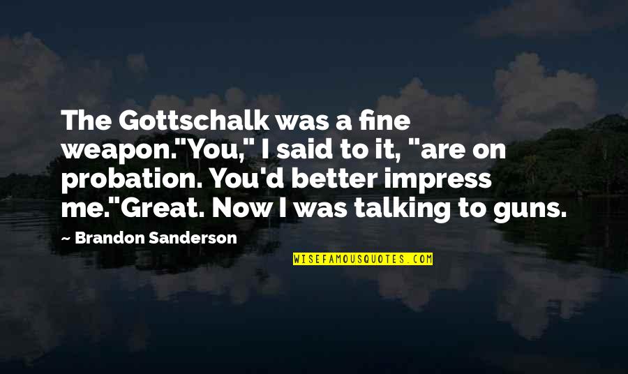 Child Protective Services Quotes By Brandon Sanderson: The Gottschalk was a fine weapon."You," I said Child Protective Services Quotes By Brandon Sanderson: The Gottschalk was a fine weapon."You," I said