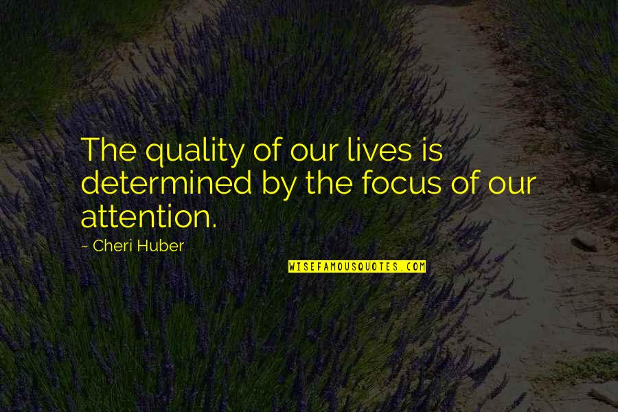 Child Protective Services Quotes By Cheri Huber: The quality of our lives is determined by