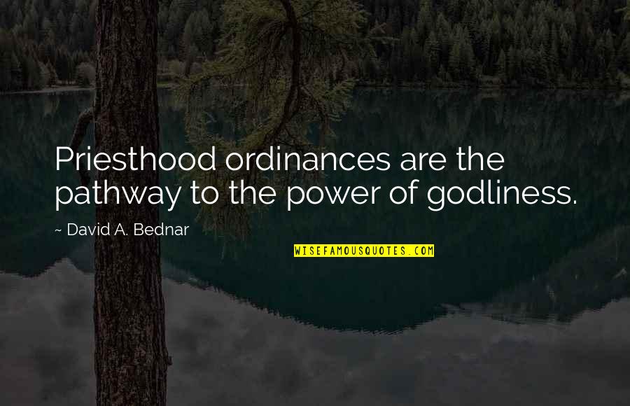 Child Psychologists Quotes By David A. Bednar: Priesthood ordinances are the pathway to the power