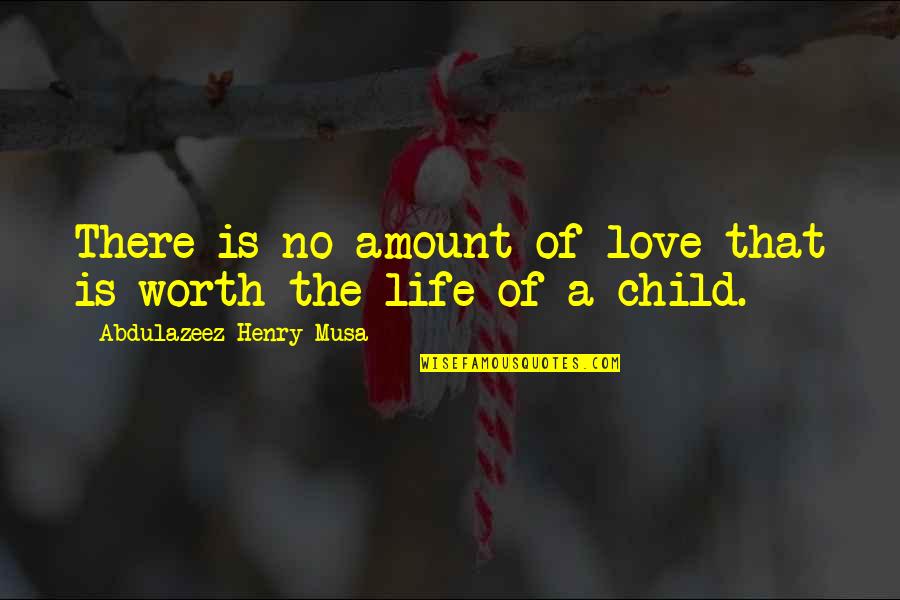 Child Psychology Quotes By Abdulazeez Henry Musa: There is no amount of love that is