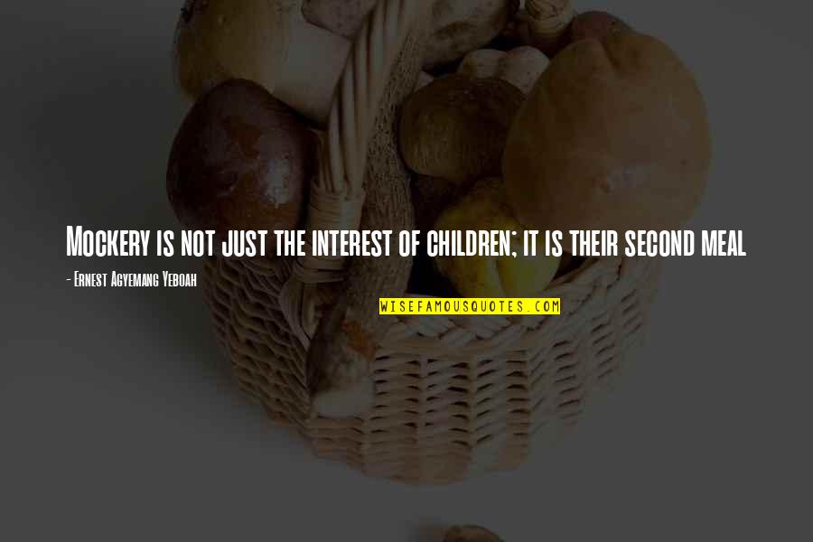 Child Psychology Quotes By Ernest Agyemang Yeboah: Mockery is not just the interest of children;