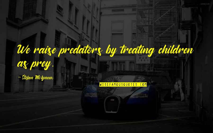 Child Psychology Quotes By Stefan Molyneux: We raise predators by treating children as prey.