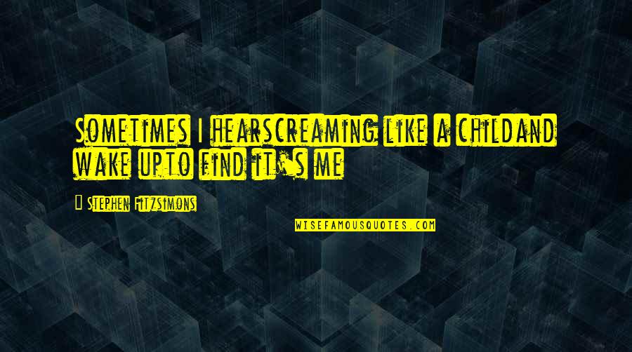 Child Quotes And Quotes By Stephen Fitzsimons: Sometimes I hearscreaming like a childand wake upto