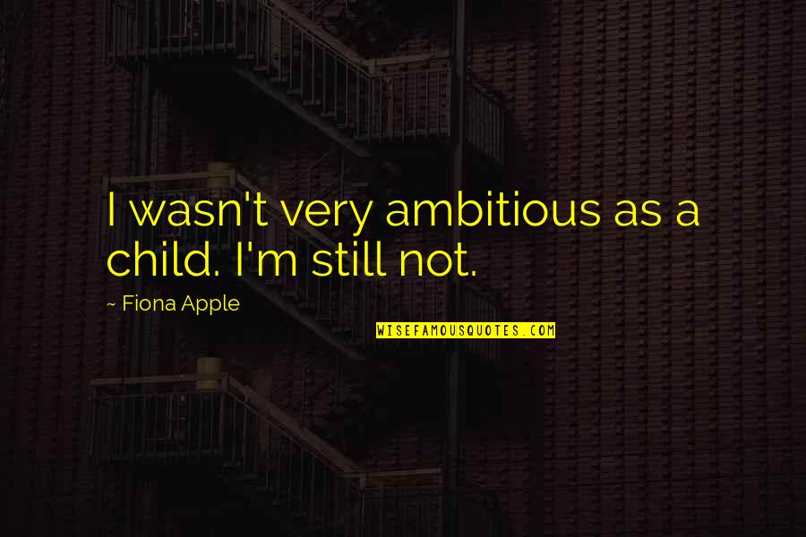 Child Quotes By Fiona Apple: I wasn't very ambitious as a child. I'm