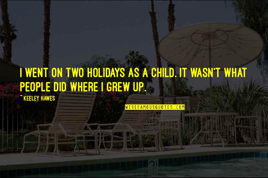 Child Quotes By Keeley Hawes: I went on two holidays as a child.