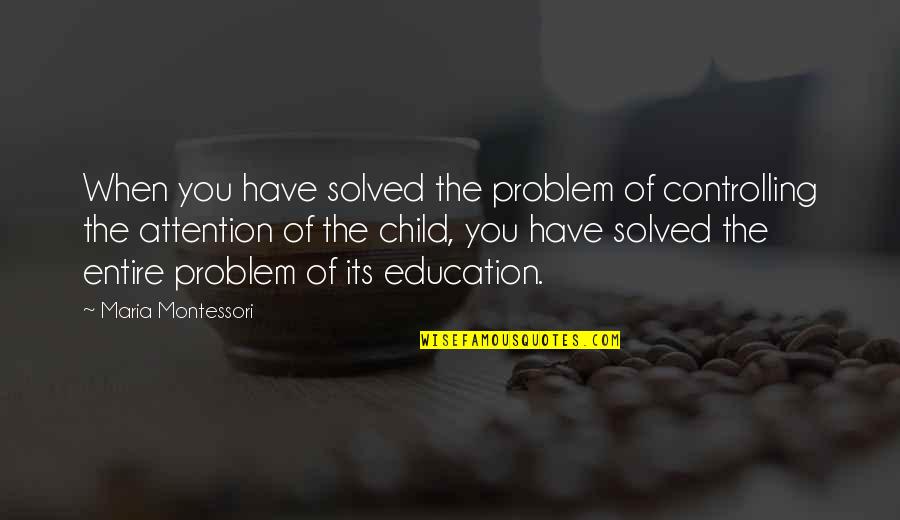 Child Quotes By Maria Montessori: When you have solved the problem of controlling