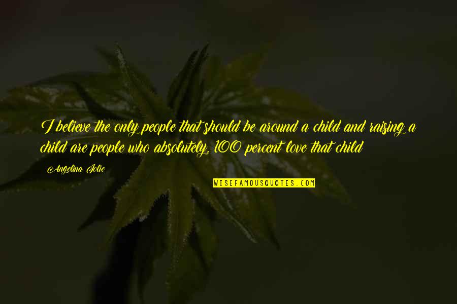 Child Raising Quotes By Angelina Jolie: I believe the only people that should be