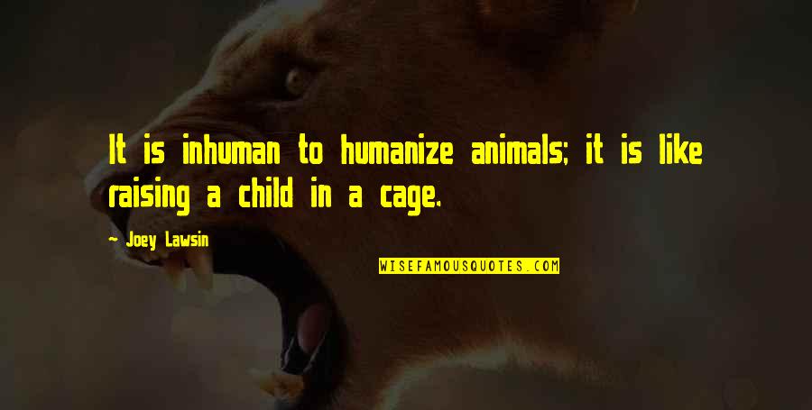 Child Raising Quotes By Joey Lawsin: It is inhuman to humanize animals; it is