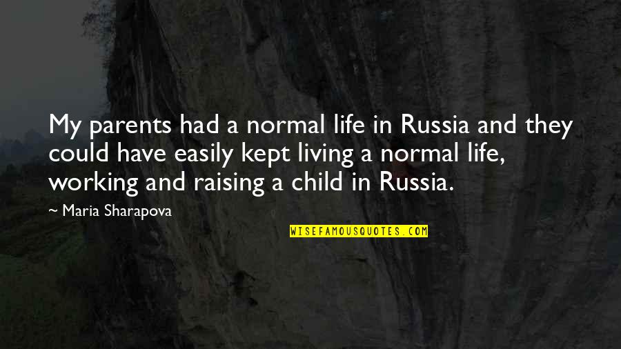 Child Raising Quotes By Maria Sharapova: My parents had a normal life in Russia