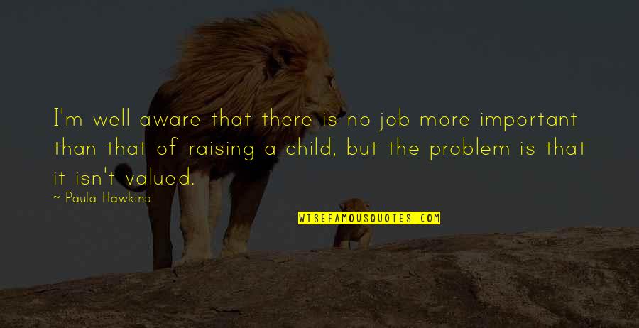 Child Raising Quotes By Paula Hawkins: I'm well aware that there is no job