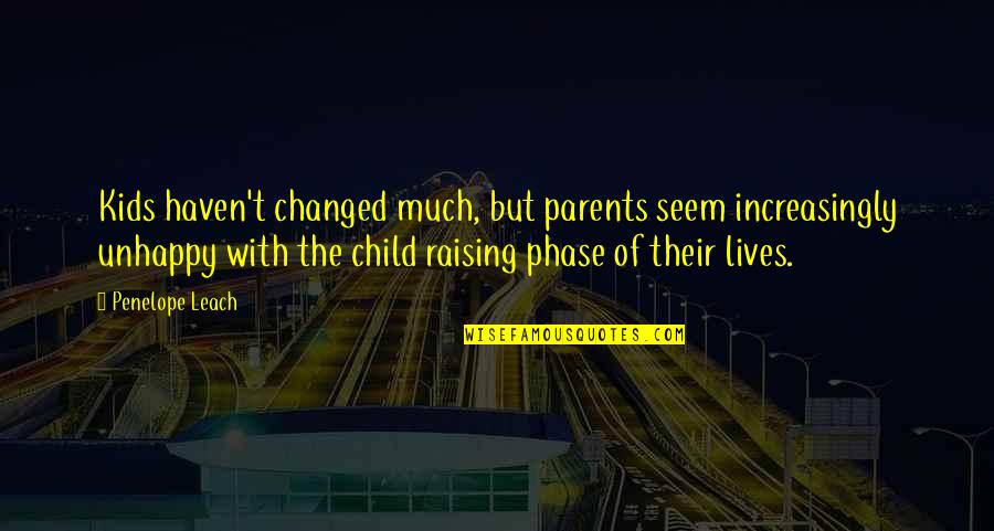 Child Raising Quotes By Penelope Leach: Kids haven't changed much, but parents seem increasingly