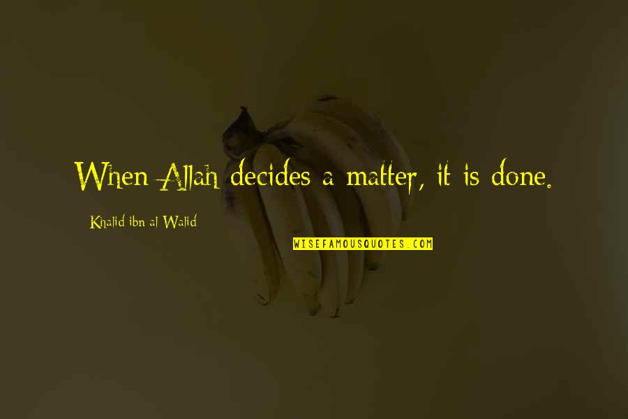 Child Rearing 1840s Quotes By Khalid Ibn Al-Walid: When Allah decides a matter, it is done.