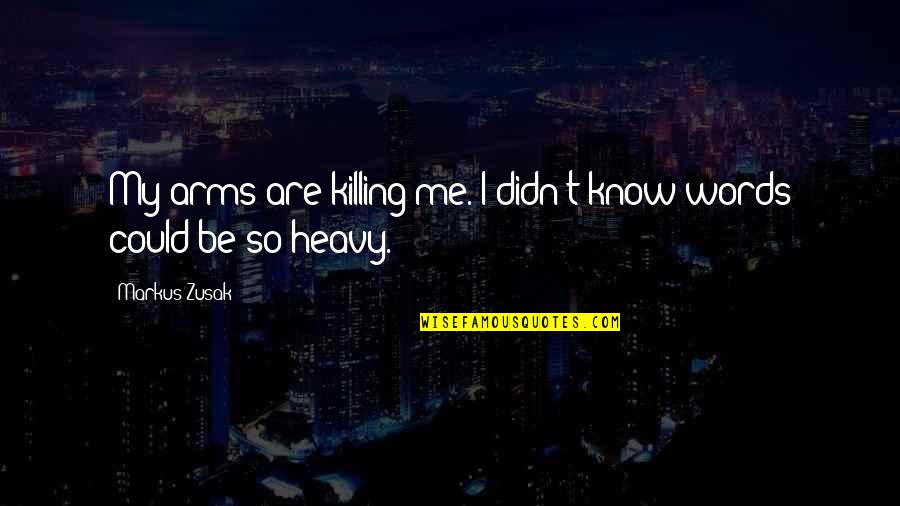 Child Rearing Advice Quotes By Markus Zusak: My arms are killing me. I didn't know