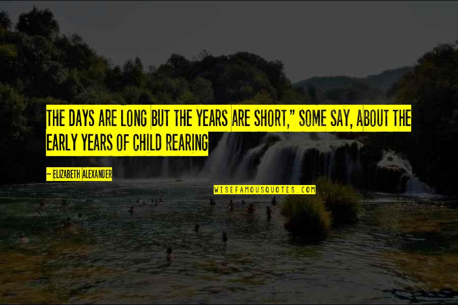 Child Rearing Quotes By Elizabeth Alexander: The days are long but the years are