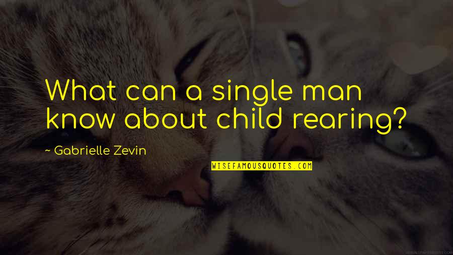 Child Rearing Quotes By Gabrielle Zevin: What can a single man know about child