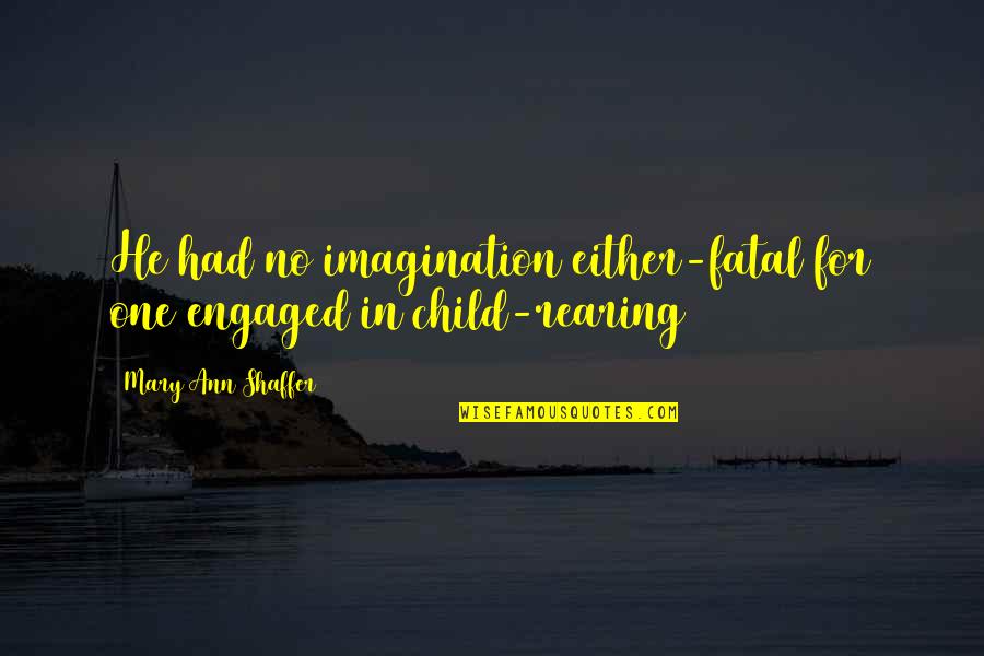 Child Rearing Quotes By Mary Ann Shaffer: He had no imagination either-fatal for one engaged