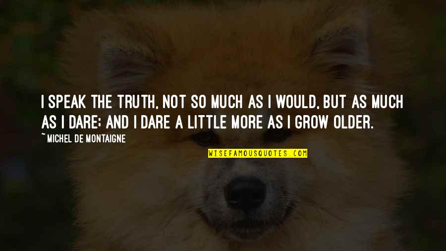 Child Rearing Quotes By Michel De Montaigne: I speak the truth, not so much as