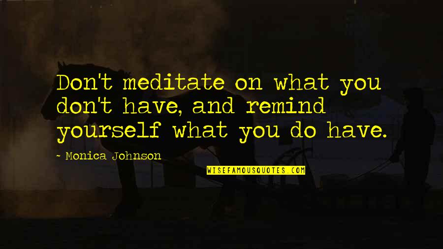 Child Rearing Quotes By Monica Johnson: Don't meditate on what you don't have, and