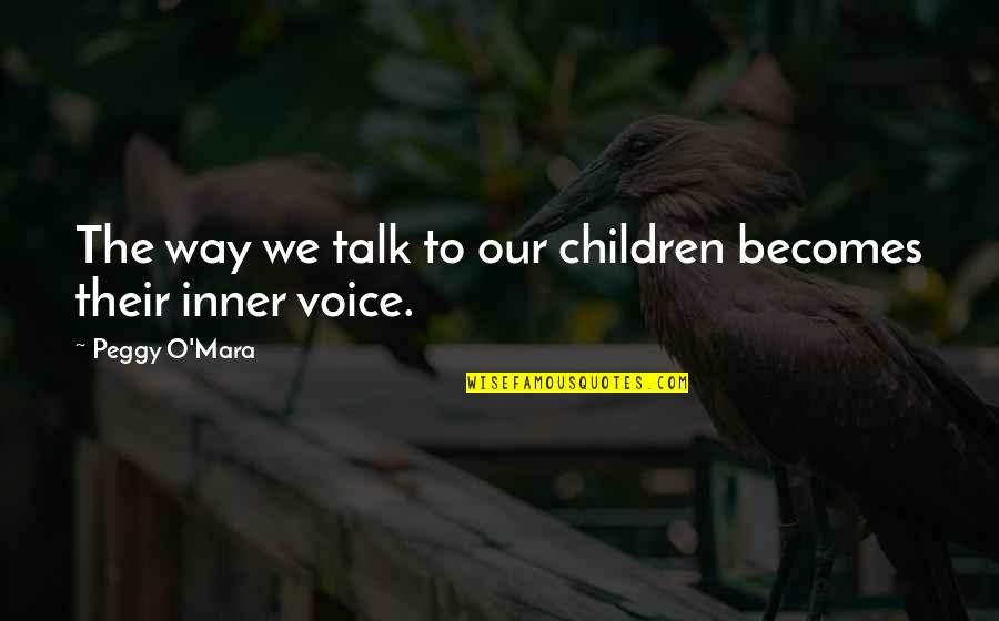 Child Rearing Quotes By Peggy O'Mara: The way we talk to our children becomes