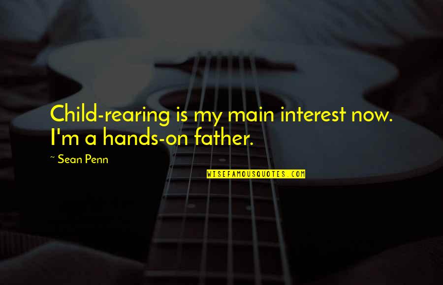 Child Rearing Quotes By Sean Penn: Child-rearing is my main interest now. I'm a