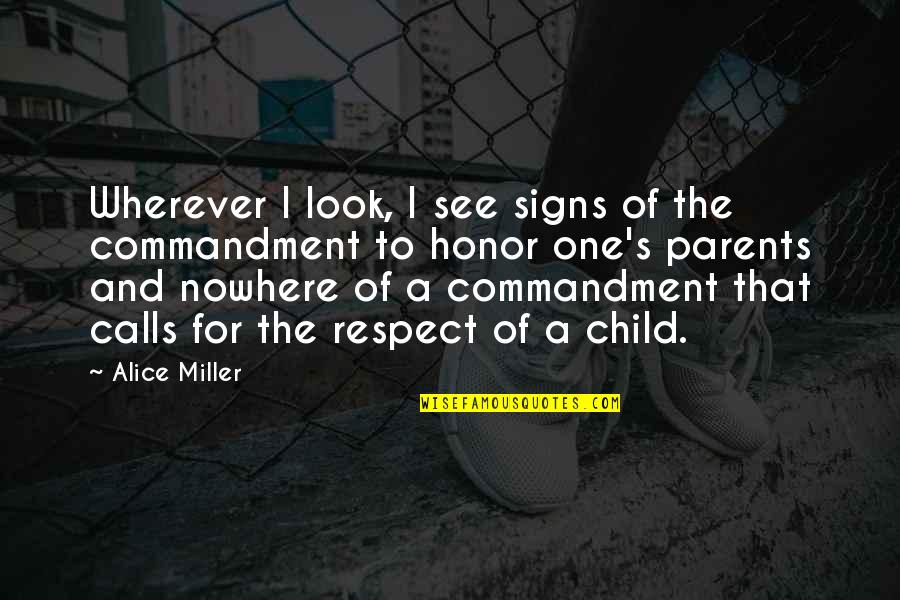 Child Respect Quotes By Alice Miller: Wherever I look, I see signs of the