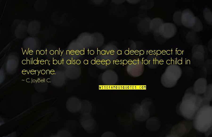 Child Respect Quotes By C. JoyBell C.: We not only need to have a deep