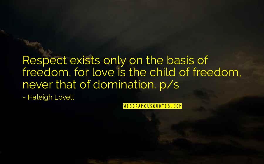 Child Respect Quotes By Haleigh Lovell: Respect exists only on the basis of freedom,