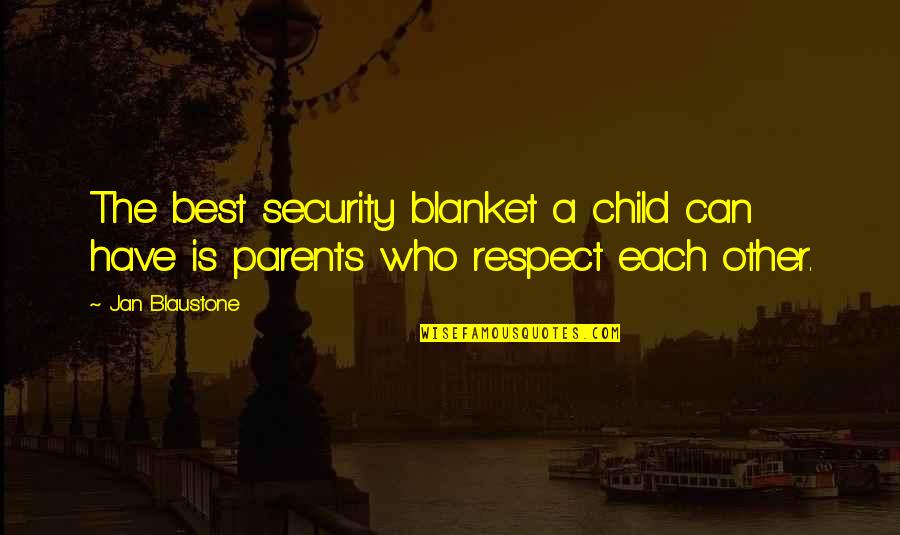 Child Respect Quotes By Jan Blaustone: The best security blanket a child can have