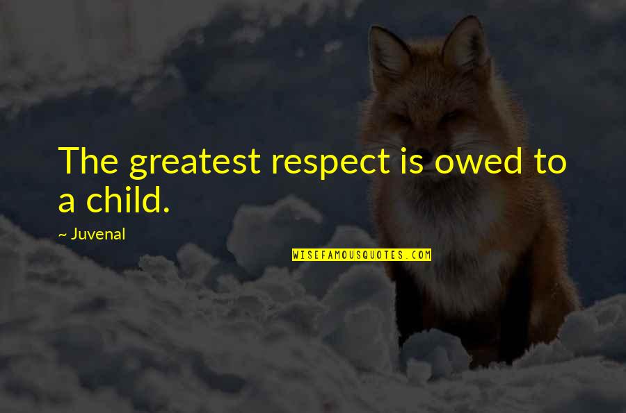 Child Respect Quotes By Juvenal: The greatest respect is owed to a child.