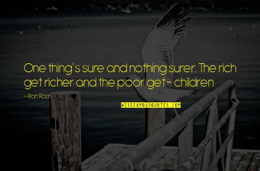 Child Rights Short Quotes By Ron Rash: One thing's sure and nothing surer. The rich