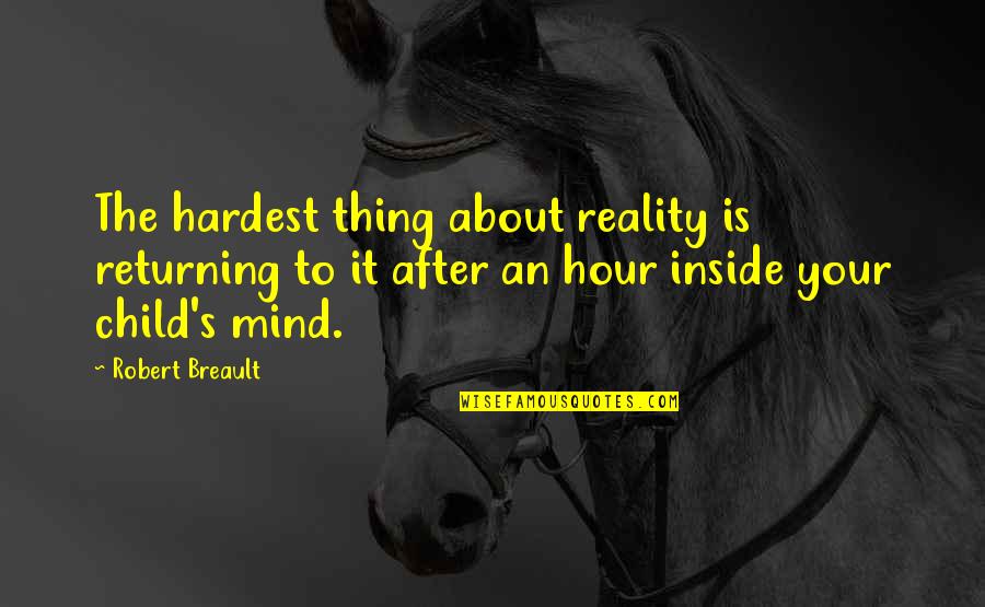 Child S Mind Quotes By Robert Breault: The hardest thing about reality is returning to