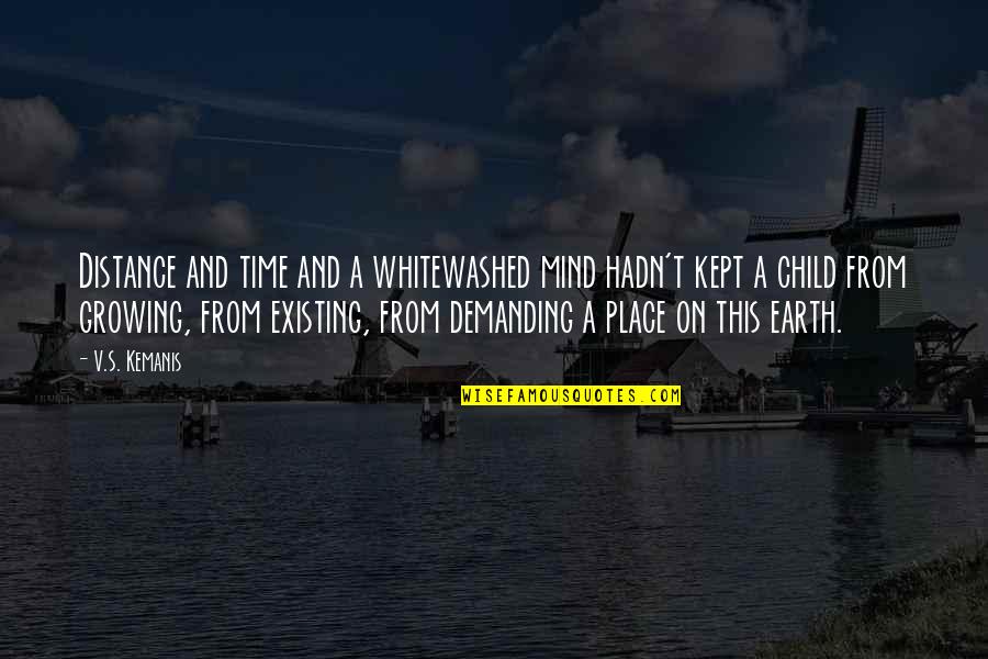 Child S Mind Quotes By V.S. Kemanis: Distance and time and a whitewashed mind hadn't