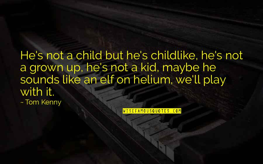 Child S Play Quotes By Tom Kenny: He's not a child but he's childlike, he's Child S Play Quotes By Tom Kenny: He's not a child but he's childlike, he's
