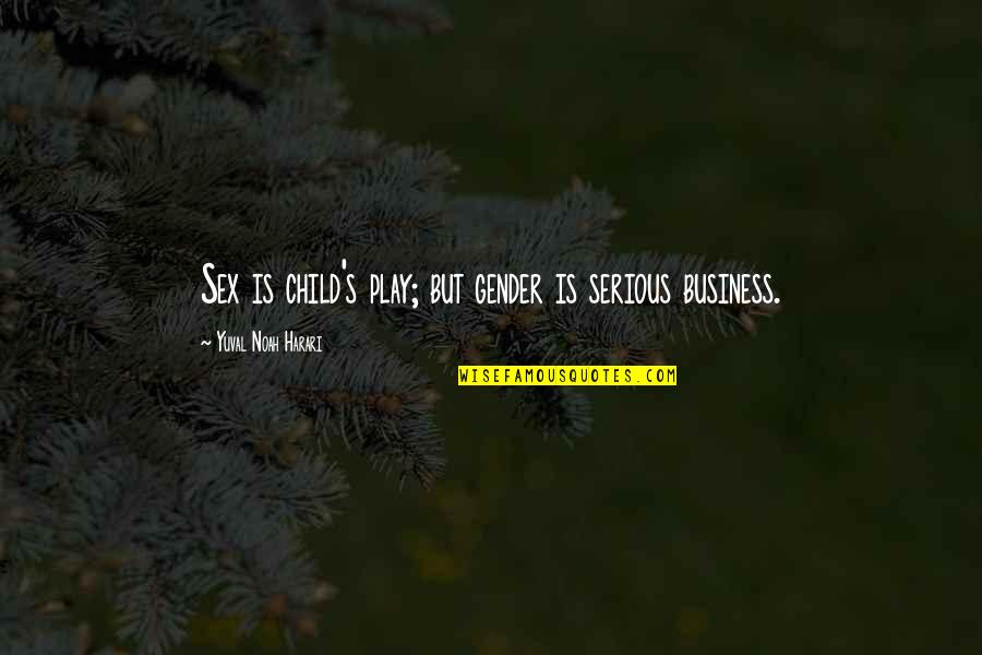 Child S Play Quotes By Yuval Noah Harari: Sex is child's play; but gender is serious Child S Play Quotes By Yuval Noah Harari: Sex is child's play; but gender is serious